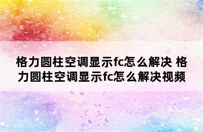 格力圆柱空调显示fc怎么解决 格力圆柱空调显示fc怎么解决视频